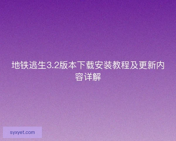 地铁逃生3.2版本下载安装教程及更新内容详解